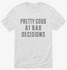 Pretty Good At Bad Decisions Shirt 666x695.jpg?v=1700467225