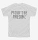 Proud To Be Awesome white Youth Tee