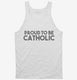 Proud To Be Catholic Religious white Tank