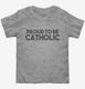 Proud To Be Catholic Religious grey Toddler Tee
