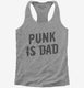 Punk Is Dad grey Womens Racerback Tank