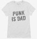 Punk Is Dad white Womens