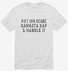 Put On Some Gangsta Rap And Handle It Shirt 666x695.jpg?v=1700500781