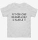 Put On Some Gangsta Rap and Handle It white Toddler Tee