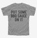 Put Some BBQ Sauce On It grey Youth Tee