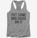 Put Some BBQ Sauce On It grey Womens Racerback Tank