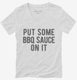 Put Some BBQ Sauce On It white Womens V-Neck Tee