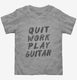 Quit Work Play Guitar  Toddler Tee