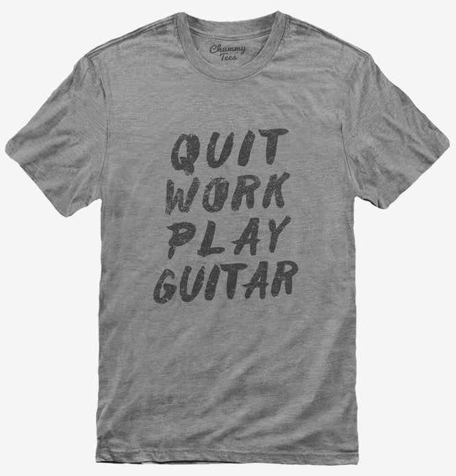 Quit Work Play Guitar T-Shirt