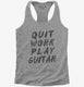 Quit Work Play Guitar  Womens Racerback Tank