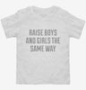 Raise Boys And Girls The Same Way Toddler Shirt 666x695.jpg?v=1700537143