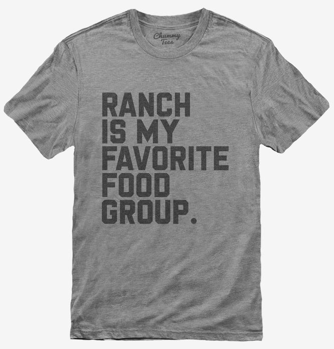 Ranch Salad Dressing is My Favorite Food Group T-Shirt