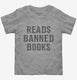Reads Banned Books grey Toddler Tee