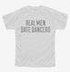Real Men Date Dancers white Youth Tee