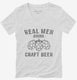 Real Men Drink Craft Beer white Womens V-Neck Tee