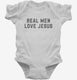Real Men Love Jesus white Infant Bodysuit
