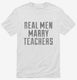Real Men Marry Teachers white Mens
