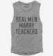 Real Men Marry Teachers grey Womens Muscle Tank