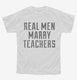 Real Men Marry Teachers white Youth Tee