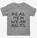 Real Men Wear Kilts grey Toddler Tee