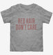 Red Hair Don't Care grey Toddler Tee