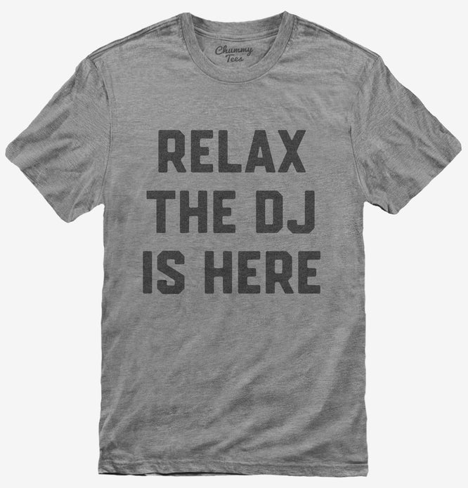 Relax The DJ is Here T-Shirt