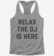 Relax The DJ is Here  Womens Racerback Tank