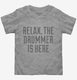 Relax The Drummer Is Here  Toddler Tee