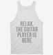 Relax The Guitar Player Is Here white Tank