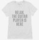 Relax The Guitar Player Is Here white Womens
