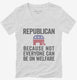 Republian Because Not Everyone Can Be On Welfare white Womens V-Neck Tee