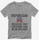 Republian Because Not Everyone Can Be On Welfare grey Womens V-Neck Tee