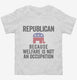 Republian Because Welfare Is Not An Occupation white Toddler Tee