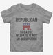 Republian Because Welfare Is Not An Occupation grey Toddler Tee
