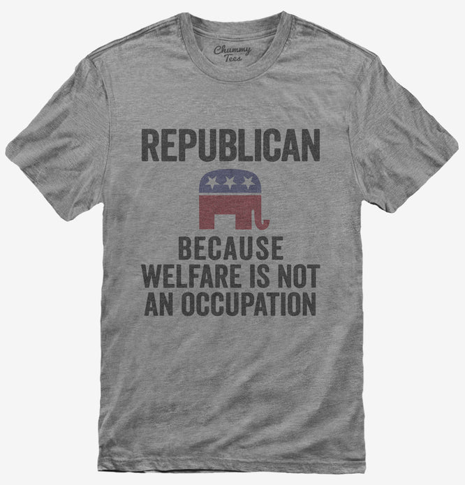 Republian Because Welfare Is Not An Occupation T-Shirt