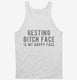 Resting Bitch Face Is My Happy Face white Tank