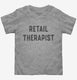 Retail Therapist Retail Therapy Shopaholic  Toddler Tee