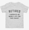 Retired I Worked My Whole Life For This Toddler Shirt 666x695.jpg?v=1700380900