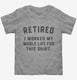 Retired I Worked My Whole Life for This  Toddler Tee