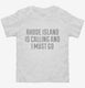 Rhode Island Is Calling and I Must Go white Toddler Tee