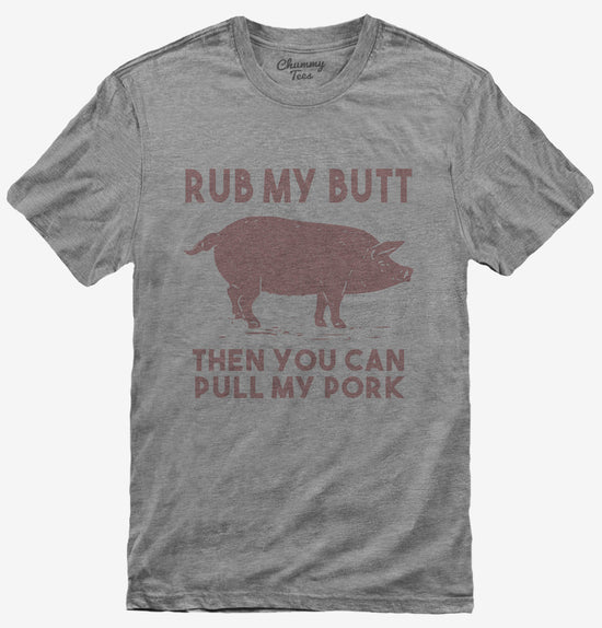 Rub My Butt Then You Can Pull My Pork Funny BBQ T-Shirt