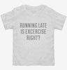 Running Late Is Exercise Right Toddler Shirt 666x695.jpg?v=1700455204
