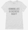 Running Late Is Exercise Right Womens Shirt 666x695.jpg?v=1700455204