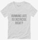 Running Late Is Exercise Right white Womens V-Neck Tee