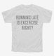 Running Late Is Exercise Right white Youth Tee