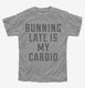 Running Late Is My Cardio grey Youth Tee