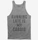Running Late Is My Cardio grey Tank