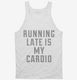 Running Late Is My Cardio white Tank