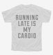 Running Late Is My Cardio white Youth Tee