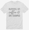 Running On Coffee And Dry Shampoo Shirt 666x695.jpg?v=1700380860